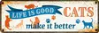 Metallikyltti "Life is good - Cats make it better" 27x9cm Flamingo - Varoitus- ja huomiokyltit - 059331 - 1